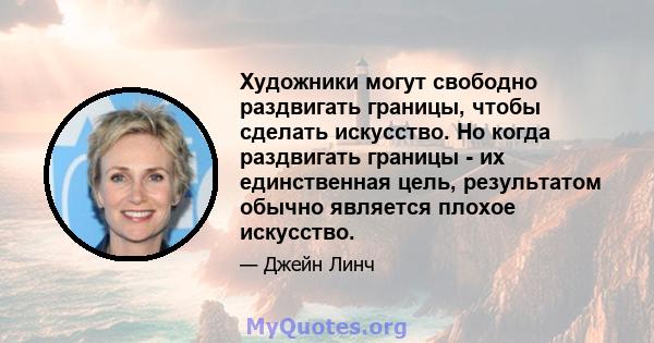 Художники могут свободно раздвигать границы, чтобы сделать искусство. Но когда раздвигать границы - их единственная цель, результатом обычно является плохое искусство.