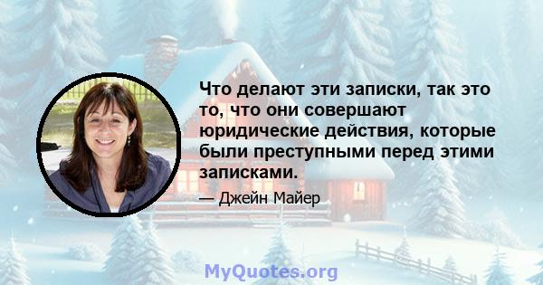 Что делают эти записки, так это то, что они совершают юридические действия, которые были преступными перед этими записками.