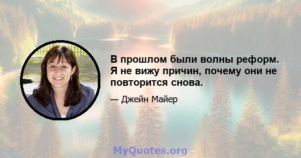 В прошлом были волны реформ. Я не вижу причин, почему они не повторится снова.