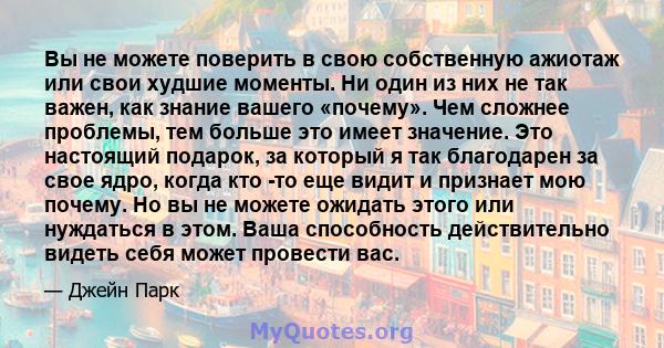 Вы не можете поверить в свою собственную ажиотаж или свои худшие моменты. Ни один из них не так важен, как знание вашего «почему». Чем сложнее проблемы, тем больше это имеет значение. Это настоящий подарок, за который я 