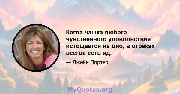 Когда чашка любого чувственного удовольствия истощается на дно, в отреках всегда есть яд.