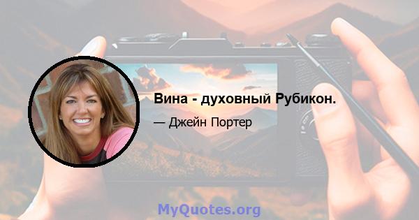 Вина - духовный Рубикон.