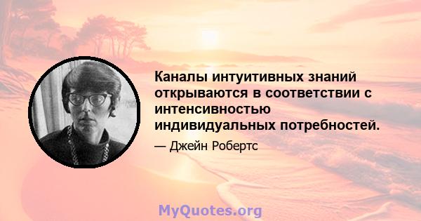 Каналы интуитивных знаний открываются в соответствии с интенсивностью индивидуальных потребностей.