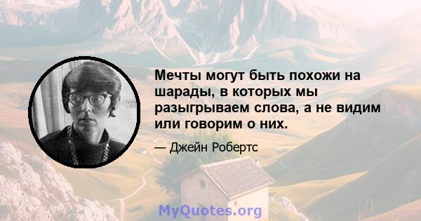 Мечты могут быть похожи на шарады, в которых мы разыгрываем слова, а не видим или говорим о них.