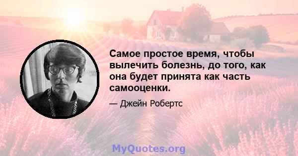 Самое простое время, чтобы вылечить болезнь, до того, как она будет принята как часть самооценки.