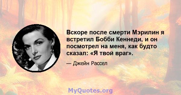 Вскоре после смерти Мэрилин я встретил Бобби Кеннеди, и он посмотрел на меня, как будто сказал: «Я твой враг».