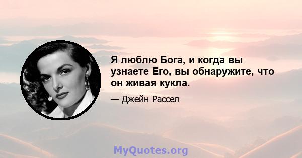 Я люблю Бога, и когда вы узнаете Его, вы обнаружите, что он живая кукла.