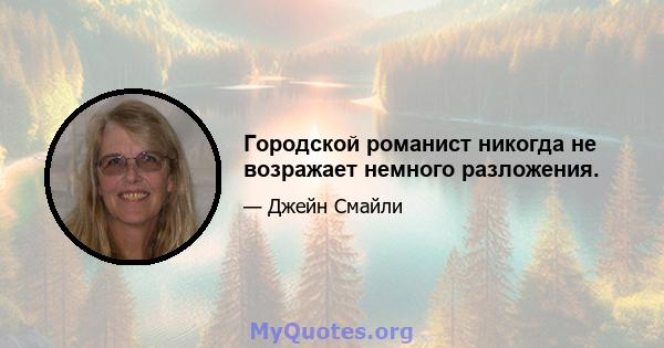 Городской романист никогда не возражает немного разложения.