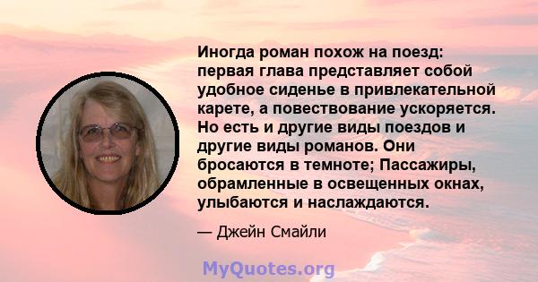 Иногда роман похож на поезд: первая глава представляет собой удобное сиденье в привлекательной карете, а повествование ускоряется. Но есть и другие виды поездов и другие виды романов. Они бросаются в темноте; Пассажиры, 