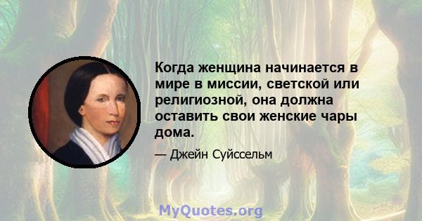 Когда женщина начинается в мире в миссии, светской или религиозной, она должна оставить свои женские чары дома.