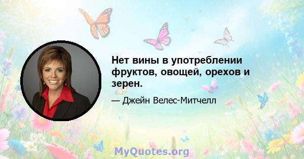 Нет вины в употреблении фруктов, овощей, орехов и зерен.