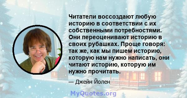 Читатели воссоздают любую историю в соответствии с их собственными потребностями. Они переоценивают историю в своих рубашках. Проще говоря: так же, как мы пишем историю, которую нам нужно написать, они читают историю,