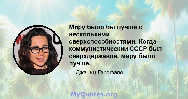 Миру было бы лучше с несколькими сверхспособностями. Когда коммунистический СССР был сверхдержавой, миру было лучше.