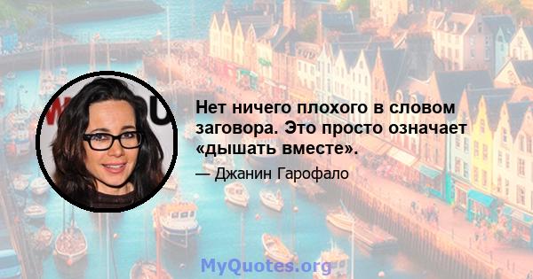 Нет ничего плохого в словом заговора. Это просто означает «дышать вместе».