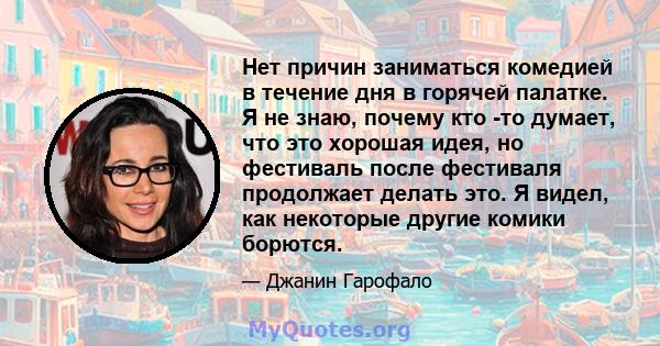 Нет причин заниматься комедией в течение дня в горячей палатке. Я не знаю, почему кто -то думает, что это хорошая идея, но фестиваль после фестиваля продолжает делать это. Я видел, как некоторые другие комики борются.