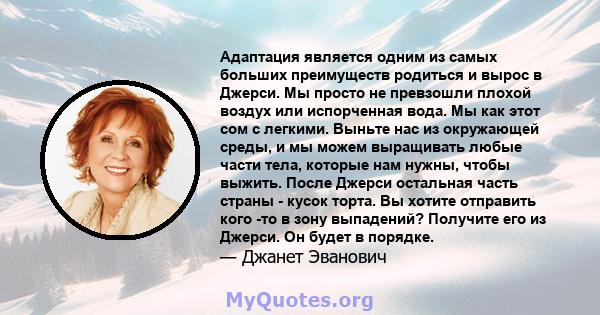 Адаптация является одним из самых больших преимуществ родиться и вырос в Джерси. Мы просто не превзошли плохой воздух или испорченная вода. Мы как этот сом с легкими. Выньте нас из окружающей среды, и мы можем