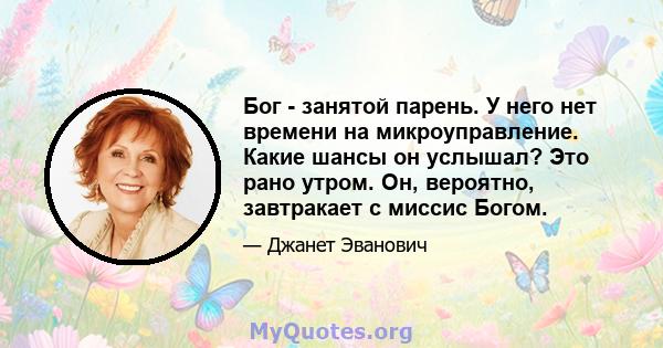 Бог - занятой парень. У него нет времени на микроуправление. Какие шансы он услышал? Это рано утром. Он, вероятно, завтракает с миссис Богом.