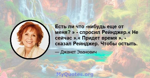 Есть ли что -нибудь еще от меня? » - спросил Рейнджер.« Не сейчас ».« Придет время », - сказал Рейнджер. Чтобы остыть.