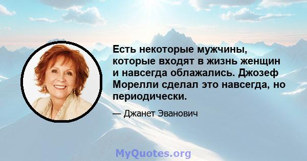 Есть некоторые мужчины, которые входят в жизнь женщин и навсегда облажались. Джозеф Морелли сделал это навсегда, но периодически.