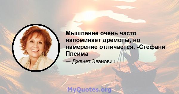 Мышление очень часто напоминает дремоты, но намерение отличается. -Стефани Плейма