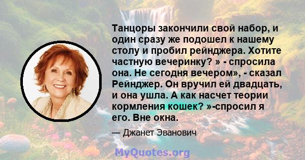 Танцоры закончили свой набор, и один сразу же подошел к нашему столу и пробил рейнджера. Хотите частную вечеринку? » - спросила она. Не сегодня вечером», - сказал Рейнджер. Он вручил ей двадцать, и она ушла. А как