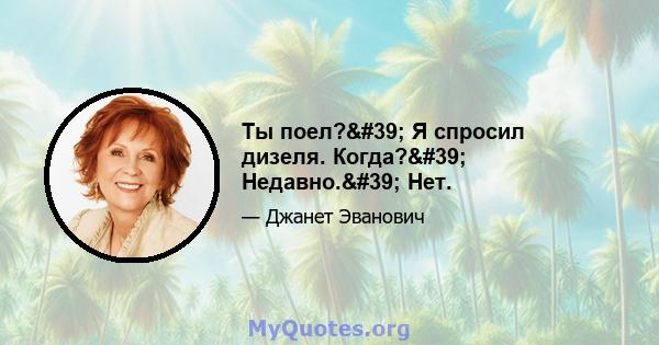 Ты поел?' Я спросил дизеля. Когда?' Недавно.' Нет.