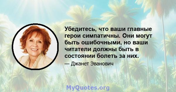 Убедитесь, что ваши главные герои симпатичны. Они могут быть ошибочными, но ваши читатели должны быть в состоянии болеть за них.