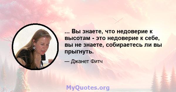 ... Вы знаете, что недоверие к высотам - это недоверие к себе, вы не знаете, собираетесь ли вы прыгнуть.