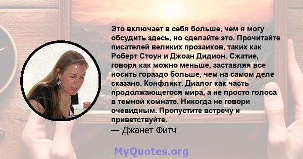 Это включает в себя больше, чем я могу обсудить здесь, но сделайте это. Прочитайте писателей великих прозаиков, таких как Роберт Стоун и Джоан Дидион. Сжатие, говоря как можно меньше, заставляя все носить гораздо