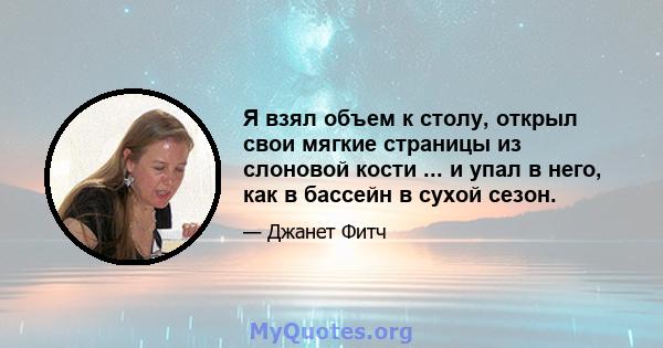 Я взял объем к столу, открыл свои мягкие страницы из слоновой кости ... и упал в него, как в бассейн в сухой сезон.