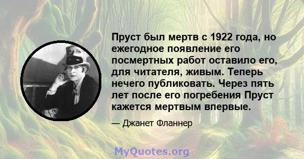 Пруст был мертв с 1922 года, но ежегодное появление его посмертных работ оставило его, для читателя, живым. Теперь нечего публиковать. Через пять лет после его погребения Пруст кажется мертвым впервые.