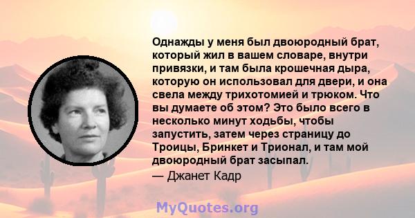 Однажды у меня был двоюродный брат, который жил в вашем словаре, внутри привязки, и там была крошечная дыра, которую он использовал для двери, и она свела между трихотомией и трюком. Что вы думаете об этом? Это было