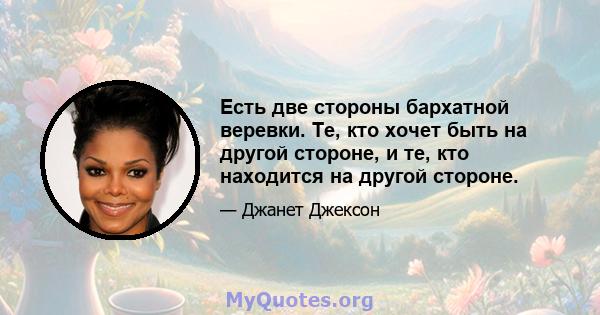 Есть две стороны бархатной веревки. Те, кто хочет быть на другой стороне, и те, кто находится на другой стороне.