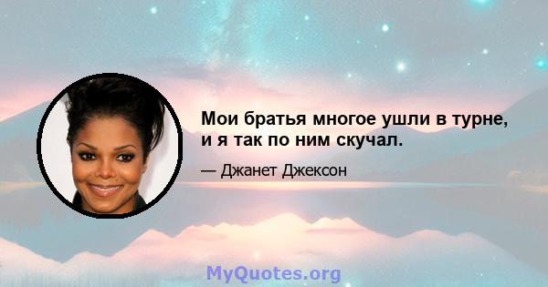 Мои братья многое ушли в турне, и я так по ним скучал.