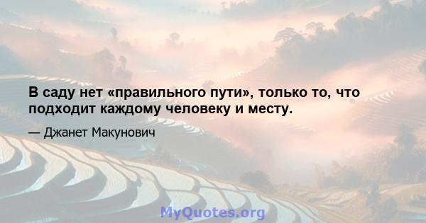 В саду нет «правильного пути», только то, что подходит каждому человеку и месту.