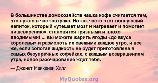 В большинстве домохозяйств чашка кофе считается тем, что нужно в час завтрака. Но как часто этот волнующий напиток, который «утешает мозг и нагревает и помогает пищеварению», становятся грязными и плохо вводимыми! ...