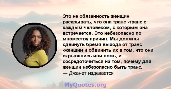 Это не обязанность женщин раскрывать, что она транс -транс с каждым человеком, с которым она встречается. Это небезопасно по множеству причин. Мы должны сдвинуть бремя выхода от транс -женщин и обвинить их в том, что