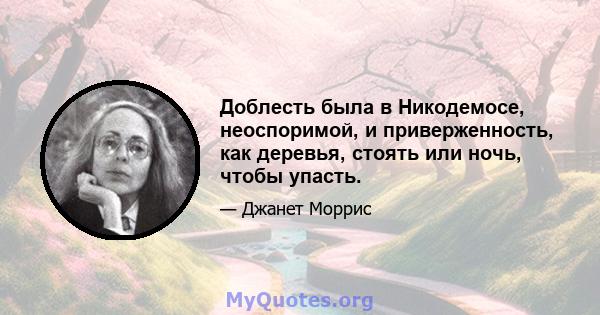 Доблесть была в Никодемосе, неоспоримой, и приверженность, как деревья, стоять или ночь, чтобы упасть.