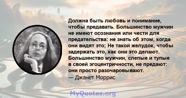 Должна быть любовь и понимание, чтобы предавать. Большинство мужчин не имеют осознания или чести для предательства: не знать об этом, когда они видят это; Не такой желудок, чтобы задержать это, как они это делают.