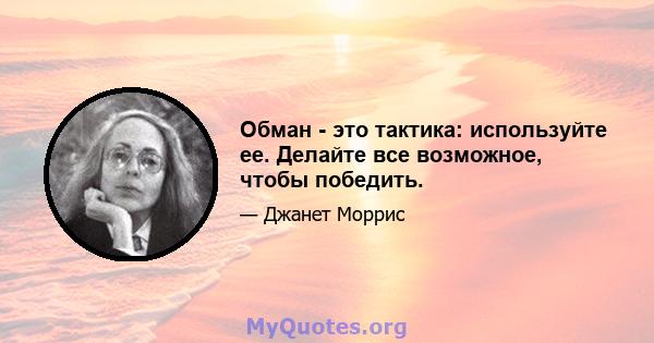 Обман - это тактика: используйте ее. Делайте все возможное, чтобы победить.