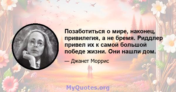 Позаботиться о мире, наконец, привилегия, а не бремя. Риддлер привел их к самой большой победе жизни. Они нашли дом.