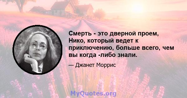 Смерть - это дверной проем, Нико, который ведет к приключению, больше всего, чем вы когда -либо знали.