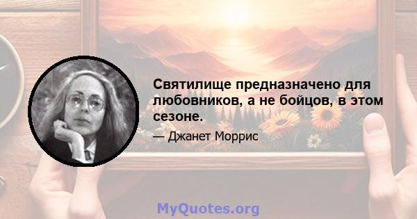 Святилище предназначено для любовников, а не бойцов, в этом сезоне.