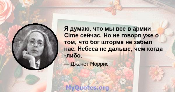 Я думаю, что мы все в армии Cime сейчас. Но не говоря уже о том, что бог шторма не забыл нас. Небеса не дальше, чем когда -либо.