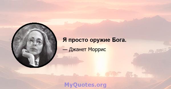 Я просто оружие Бога.