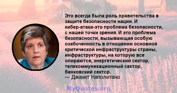 Это всегда была роль правительства в защите безопасности нации. И кибер-атаки-это проблема безопасности, с нашей точки зрения. И это проблема безопасности, вызывающая особую озабоченность в отношении основной