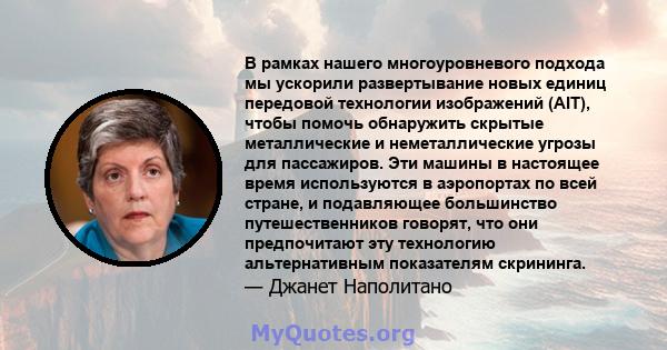 В рамках нашего многоуровневого подхода мы ускорили развертывание новых единиц передовой технологии изображений (AIT), чтобы помочь обнаружить скрытые металлические и неметаллические угрозы для пассажиров. Эти машины в