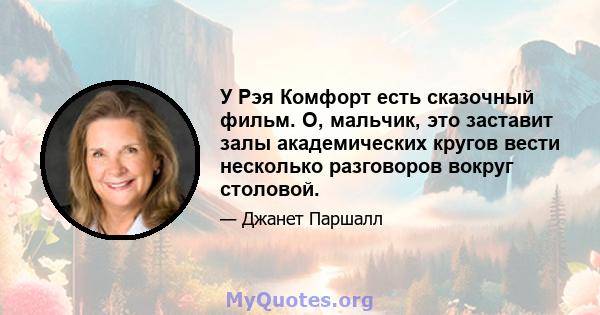 У Рэя Комфорт есть сказочный фильм. О, мальчик, это заставит залы академических кругов вести несколько разговоров вокруг столовой.