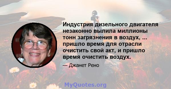 Индустрия дизельного двигателя незаконно вылила миллионы тонн загрязнения в воздух, ... пришло время для отрасли очистить свой акт, и пришло время очистить воздух.