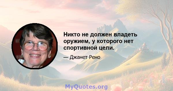 Никто не должен владеть оружием, у которого нет спортивной цели.